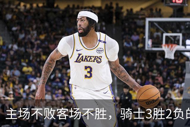 主场不败客场不胜，骑士3胜2负的怪圈今晚能破吗