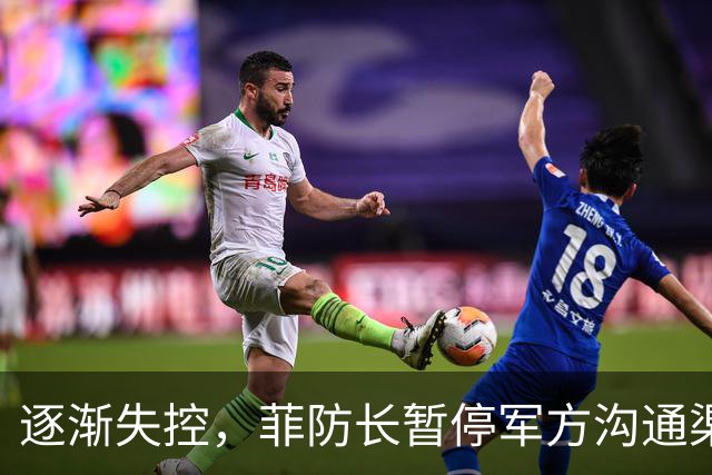 逐渐失控，菲防长暂停军方沟通渠道，环球网：真想跟中国打一仗？